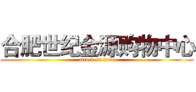 合肥世纪金源购物中心 (attack on titan)