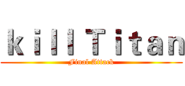ｋｉｌｌ Ｔｉｔａｎ (Final Attack)