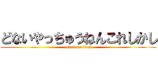 どないやっちゅうねんこれしかし (attack on titan)