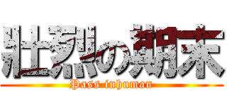 壯烈の期末 (Pass inhuman)