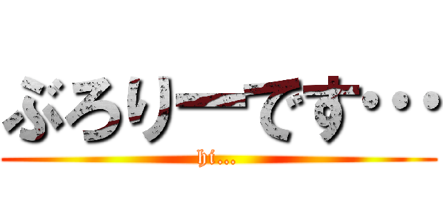 ぶろりーです… (hi…)