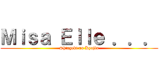 Ｍｉｓａ Ｅｌｌｅ ．．． ( Shingeki no Kyojin )