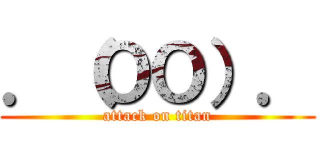 ．（ＯＯ）． (attack on titan)