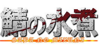 鯖の水煮 (SABA NO MIZUNI)