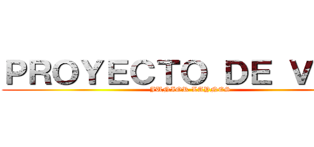 ＰＲＯＹＥＣＴＯ ＤＥ ＶＩＤＡ (JUNIOR LAYNES)