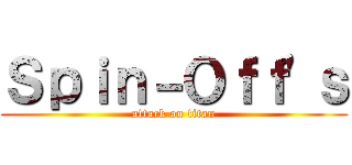 Ｓｐｉｎ－Ｏｆｆ'ｓ (attack on titan)