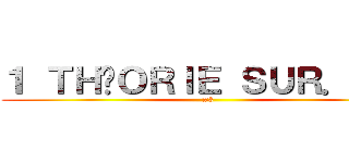 １ ＴＨÉＯＲＩＥ ＳＵＲ．．． (#3)