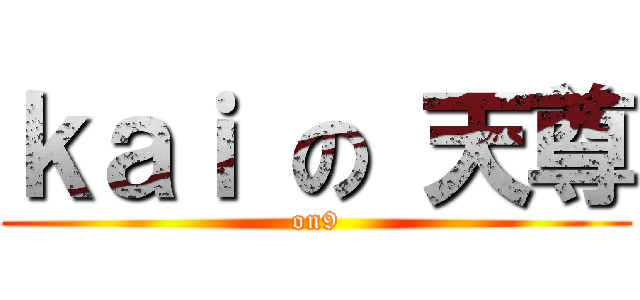 ｋａｉ の 天尊 (on9)