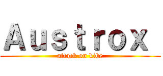 Ａｕｓｔｒｏｘ  (attack on kibe)