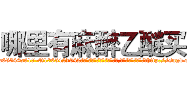 哪里有麻醉乙醚买 (哪里有麻醉乙醚买【电-151x68344x817-Q1065427042元吉药业】我们做的是长期生意,靠的是老客户长期支持http://sngk.net/bPm6HG

参考消息网我们做的是长期生意,靠的是老客户长期支持也许我们早该意识到，就连鲍勃·霍斯金斯（金球奖戏剧类电影男主角 
)