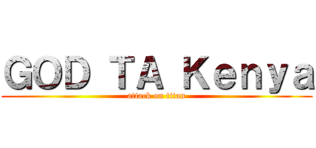 ＧＯＤ ＴＡ Ｋｅｎｙａ (attack on titan)