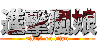 進擊風娘 (attack on titan)