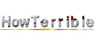 ＨｏｗＴｅｒｒｉｂｌｅ (SerB)