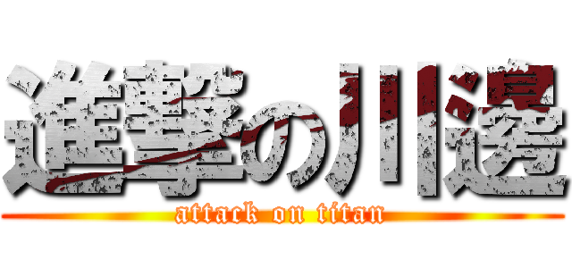 進撃の川邊 (attack on titan)