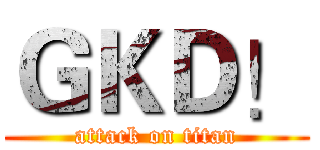 ＧＫＤ！ (attack on titan)