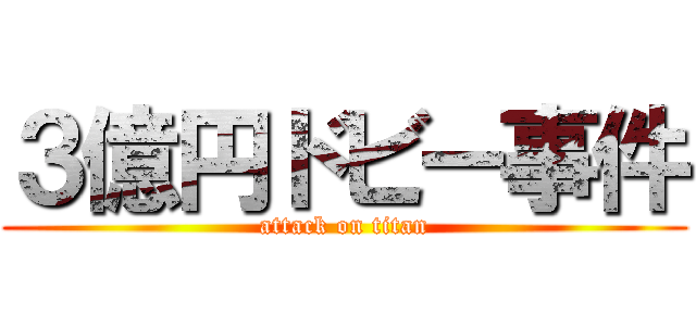 ３億円ドビー事件 (attack on titan)