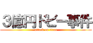 ３億円ドビー事件 (attack on titan)