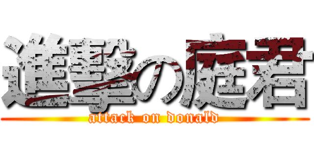 進擊の庭君 (attack on donald)