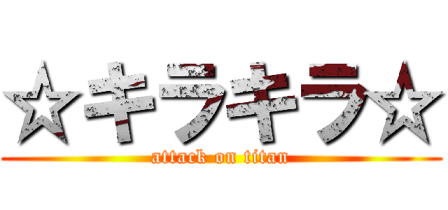 ☆キラキラ☆ (attack on titan)