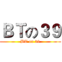 ＢＴの３９ (BT on 39)