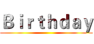 Ｂｉｒｔｈｄａｙ ()