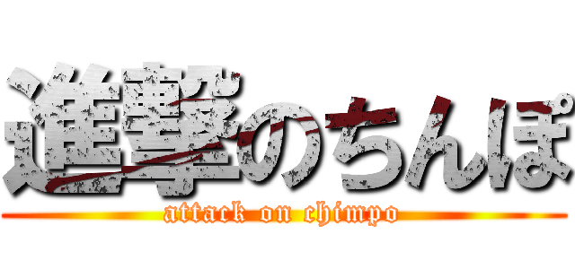 進撃のちんぽ (attack on chimpo)