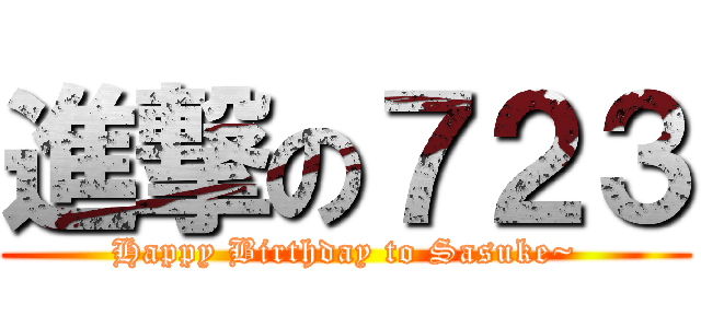 進撃の７２３ (Happy Birthday to Sasuke~)