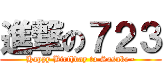 進撃の７２３ (Happy Birthday to Sasuke~)
