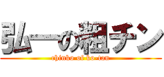 弘一の粗チン (chinko of ko-tan)
