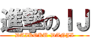 進撃のＩＪ (DAIKOKU-DANJI)