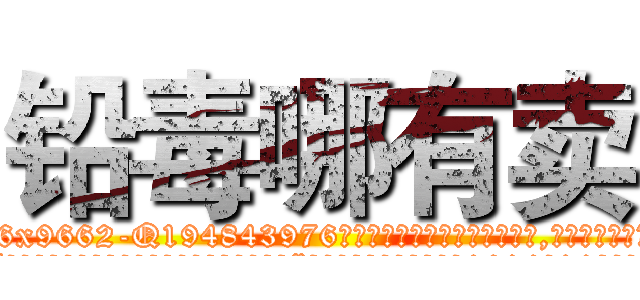 铅毒哪有卖 (铅毒哪有卖【电.话186x0156x9662-Q194843976林氏药业】我们做的是长期生意,靠的是老客户长期支持
参考消息网2月20日报道 韩媒称，“剩女多、离婚率高的城市，房价一定会上涨。”这是中国经济学家金岩石2016年12月参加在上海举行的房地产相关论坛时说的话。
)