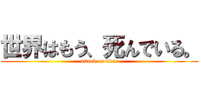 世界はもう、死んでいる。 (attack on titan)