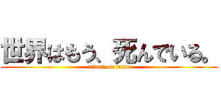 世界はもう、死んでいる。 (attack on titan)