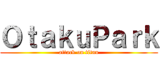 ＯｔａｋｕＰａｒｋ (attack on titan)