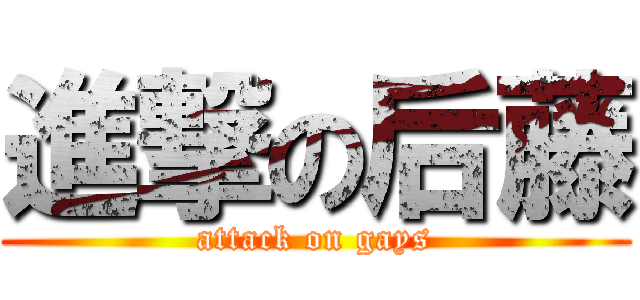 進撃の后藤 (attack on gays)