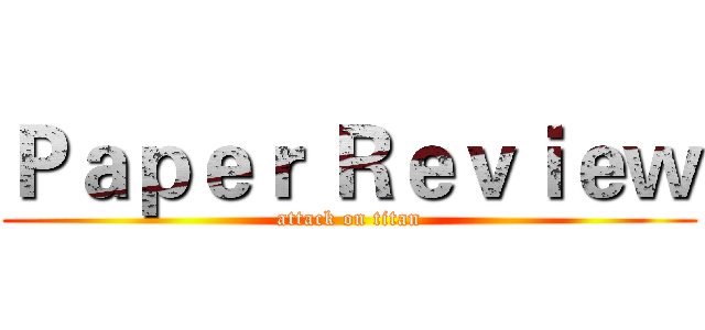 Ｐａｐｅｒ Ｒｅｖｉｅｗ (attack on titan)
