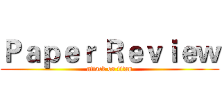 Ｐａｐｅｒ Ｒｅｖｉｅｗ (attack on titan)