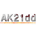 ＡＫ２１ｄｄ (give up on your dreams and die)