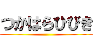 つかはらひびき ()