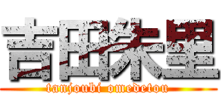 吉田朱里 (tanjoubi omedetou)