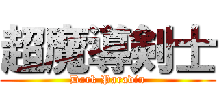 超魔導剣士 (Dark Paradin)