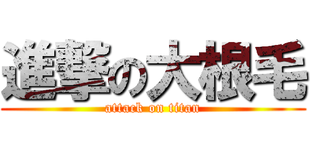 進撃の大根毛 (attack on titan)