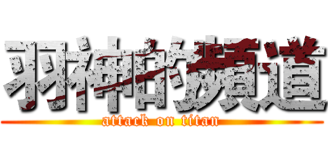 羽神的頻道 (attack on titan)