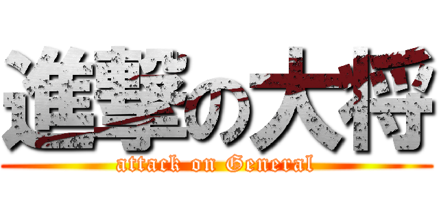 進撃の大将 (attack on General)