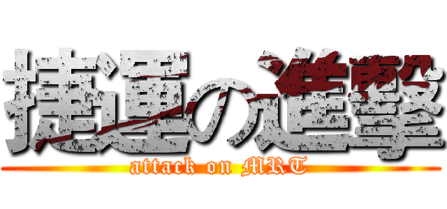 捷運の進擊 (attack on MRT)