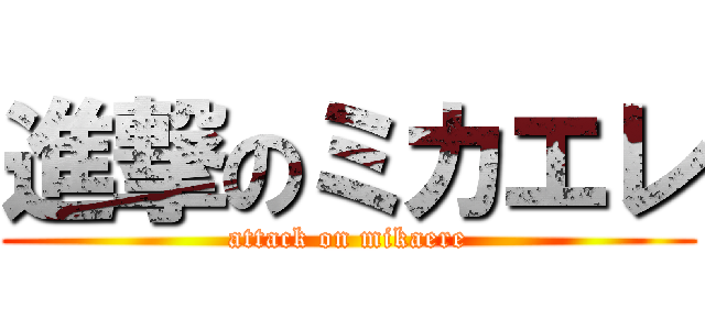 進撃のミカエレ (attack on mikaere)