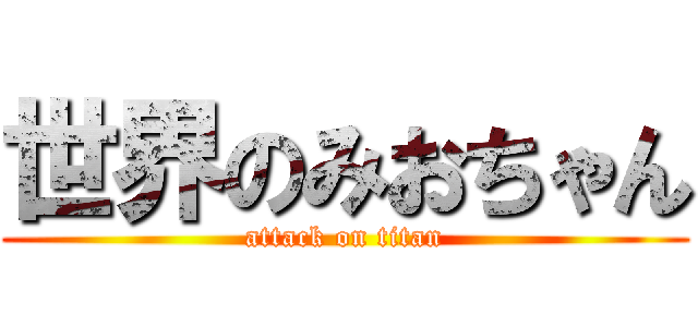 世界のみおちゃん (attack on titan)