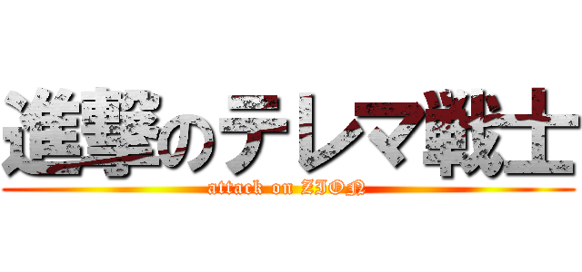 進撃のテレマ戦士 (attack on ZION)