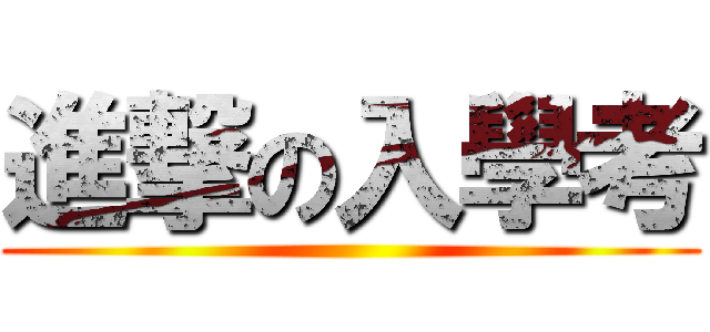 進撃の入學考 ()