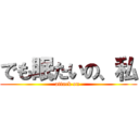 でも眠たいの、私 (attack on )